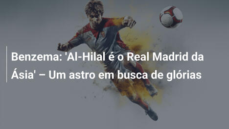 Benzema: 'Al-Hilal é o Real Madrid da Ásia' – Um astro em busca de glórias