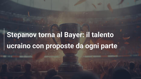 Stepanov torna al Bayer: il talento ucraino con proposte da ogni parte