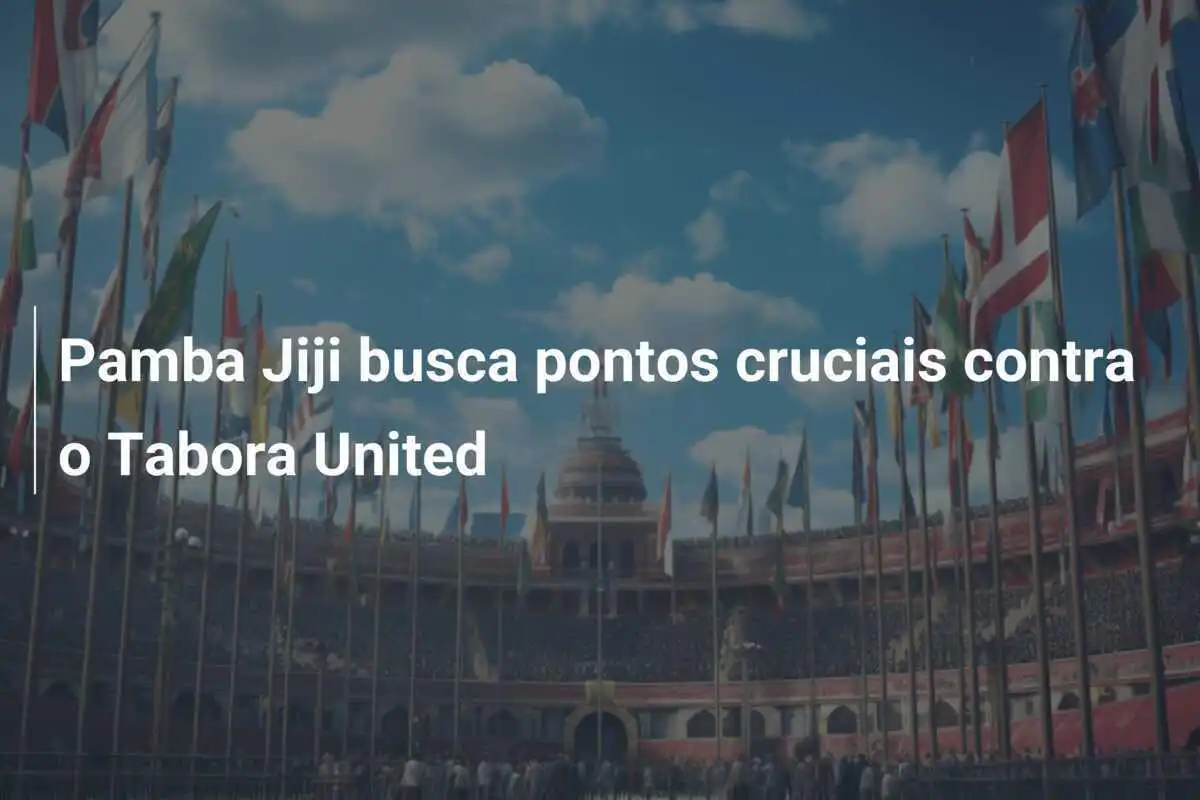 Pamba Jiji busca pontos cruciais contra o Tabora United