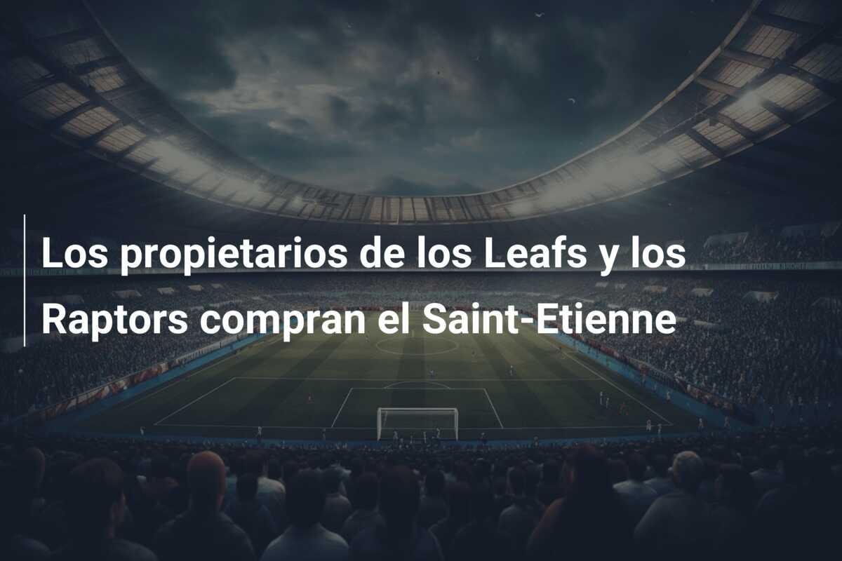 Los propietarios de los Leafs y los Raptors compran el Saint-Etienne