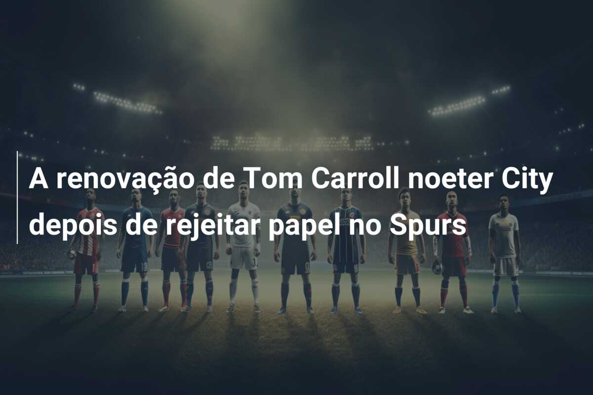 A renovação de Tom Carroll noeter City depois de rejeitar papel no Spurs