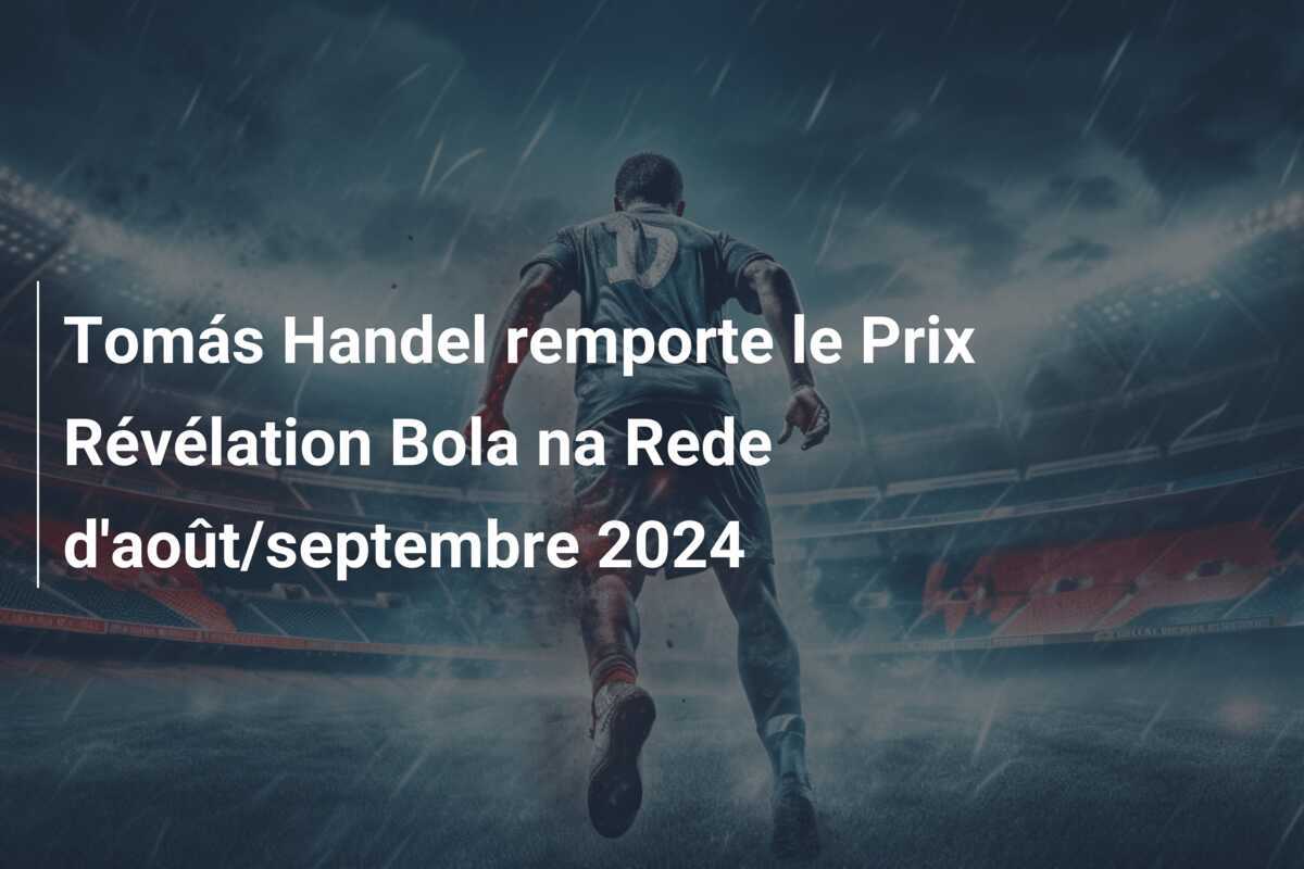 Tomás Handel remporte le Prix Révélation Bola na Rede d'août/septembre 2024
