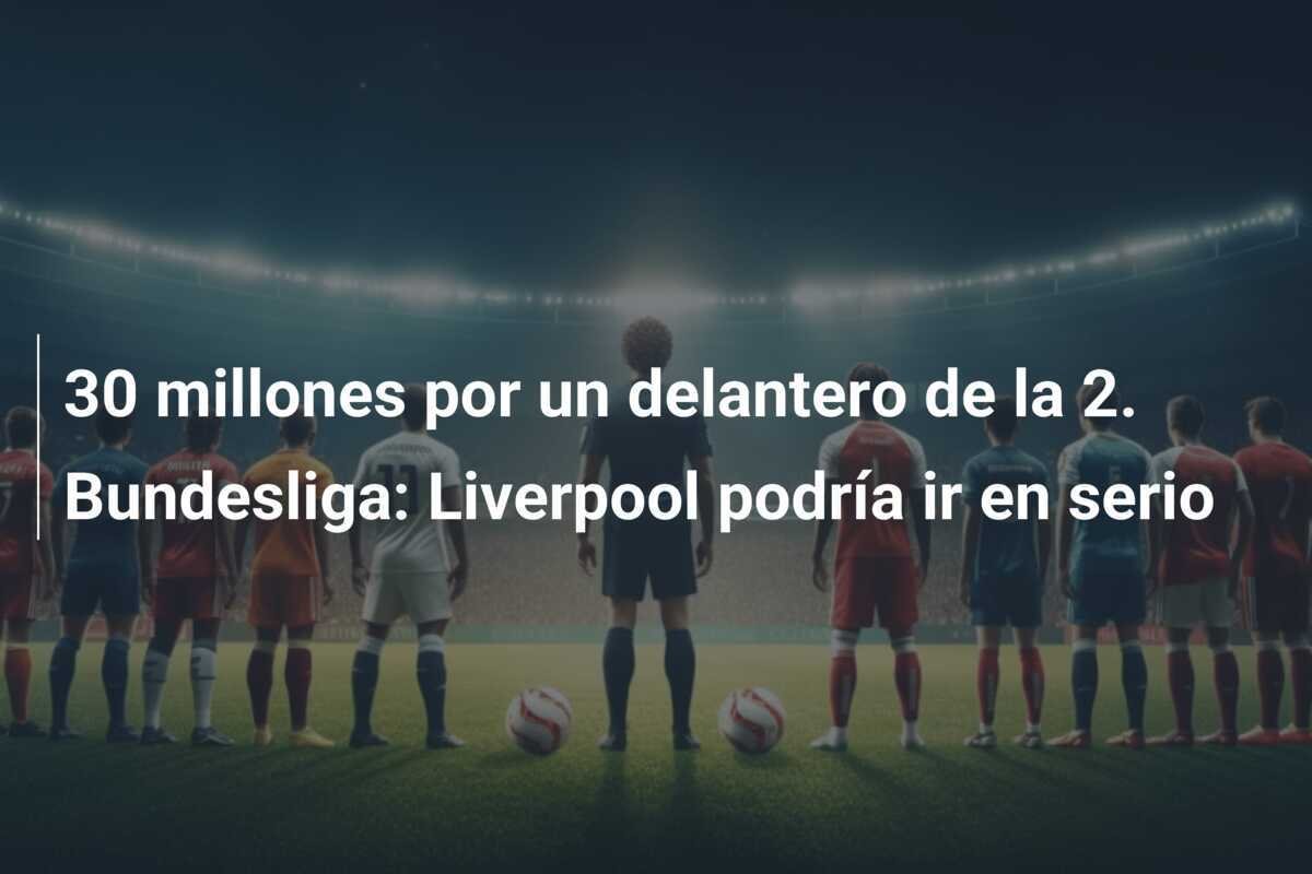 30 millones por un delantero de la 2. Bundesliga: Liverpool podría ir en serio
