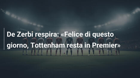 De Zerbi respira: "Felice di questo giorno, Tottenham resta in Premier"