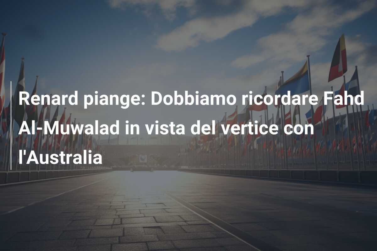 Renard piange: Dobbiamo ricordare Fahd Al-Muwalad in vista del vertice con l'Australia