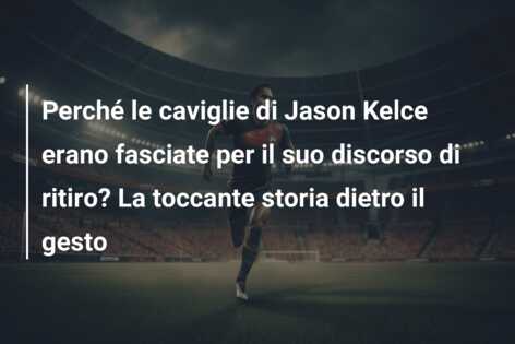 Perché le caviglie di Jason Kelce erano fasciate per il suo discorso di ritiro? La toccante storia dietro il gesto