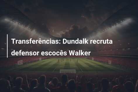 Transferências: Dundalk recruta defensor escocês Walker