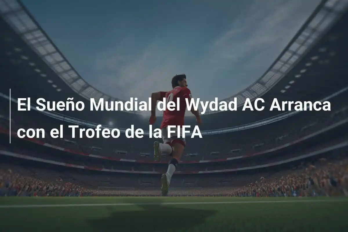 El Sueño Mundial del Wydad AC Arranca con el Trofeo de la FIFA