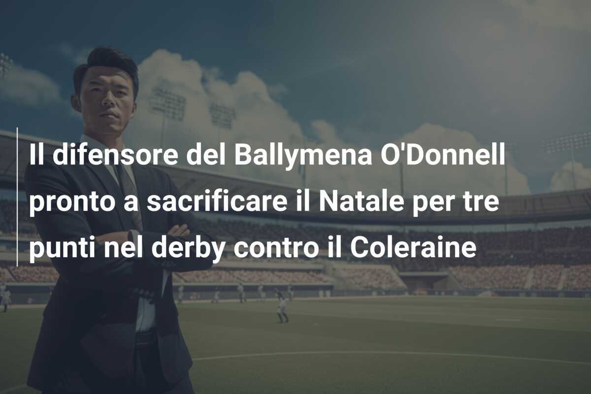 Il difensore del Ballymena O'Donnell pronto a sacrificare il Natale per tre punti nel derby contro il Coleraine