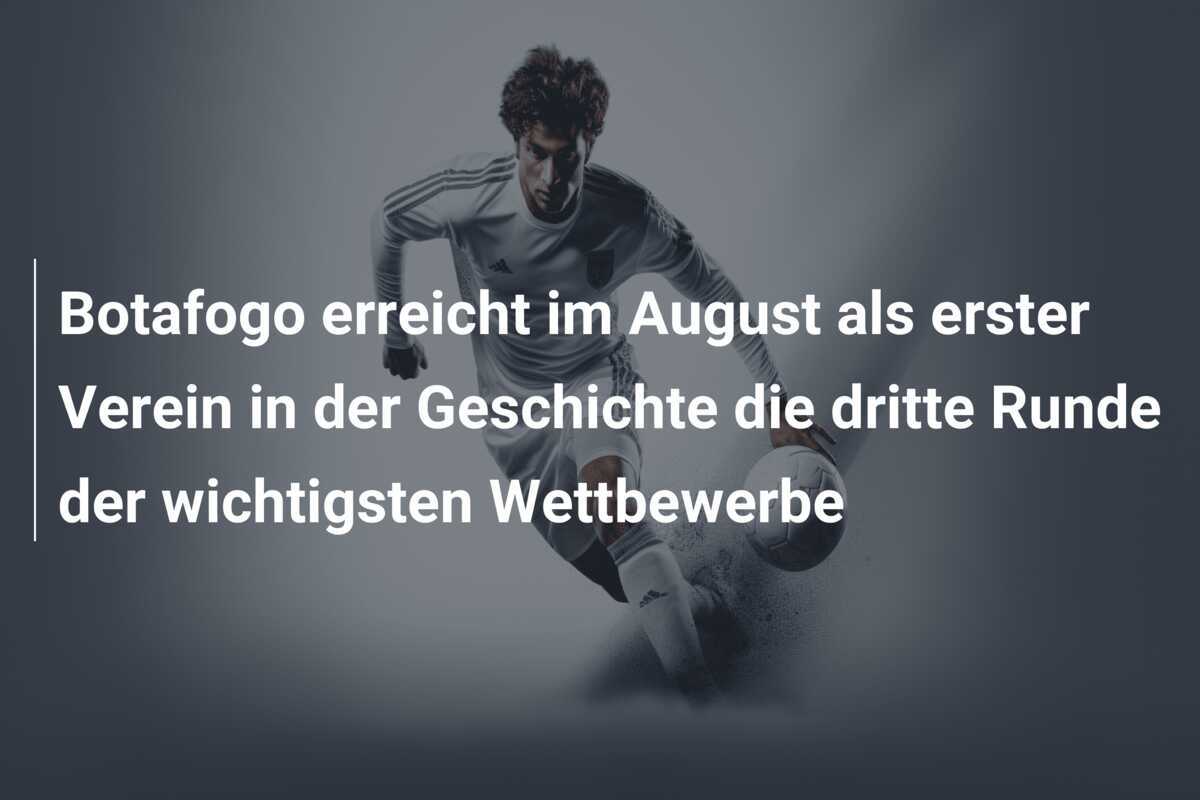 Botafogo erreicht im August als erster Verein in der Geschichte die dritte Runde der wichtigsten Wettbewerbe