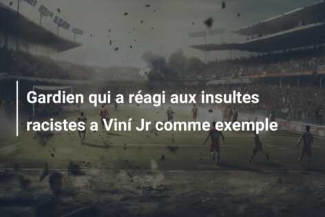 Gardien qui a réagi aux insultes racistes a Viní Jr comme exemple