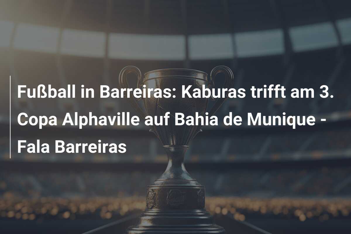 Fußball in Barreiras: Kaburas trifft am 3. Copa Alphaville auf Bahia de Munique – Fala Barreiras