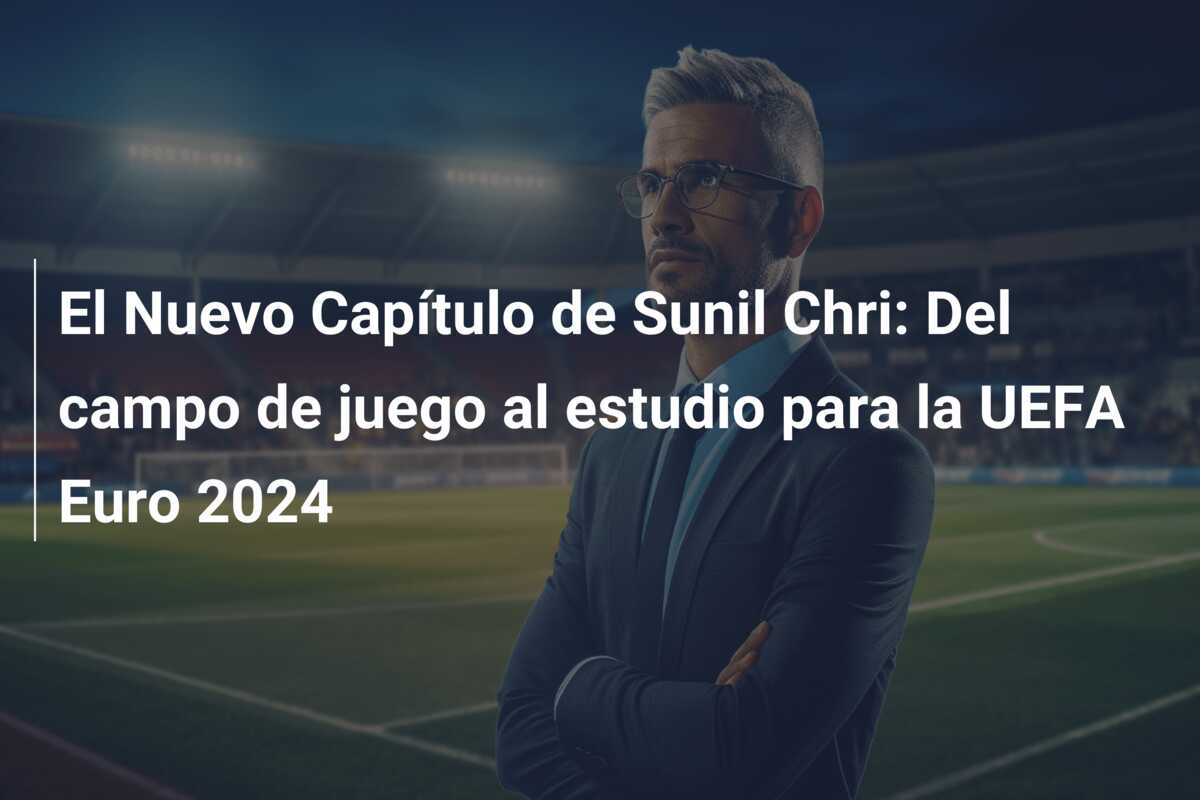 El Nuevo Capítulo de Sunil Chri: Del campo de juego al estudio para la UEFA Euro 2024