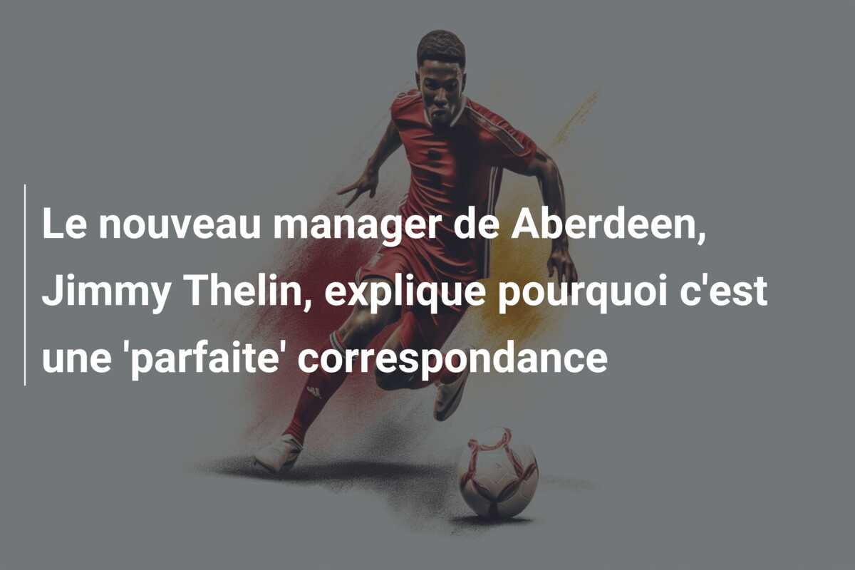 Le nouveau manager de Aberdeen, Jimmy Thelin, explique pourquoi c’est une ‘parfaite’ correspondance