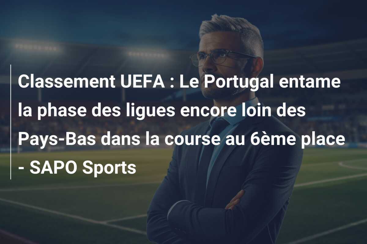 Classement UEFA : Le Portugal entame la phase des ligues encore loin des Pays-Bas dans la course au 6ème place - SAPO Sports