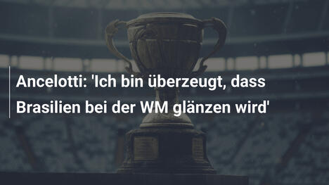 Ancelotti: 'Ich bin überzeugt, dass Brasilien bei der WM glänzen wird'