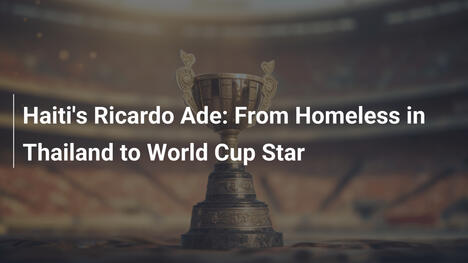 Haitis Ricardo Ade: Vom Obdachlosen in Thailand zum WM-Star