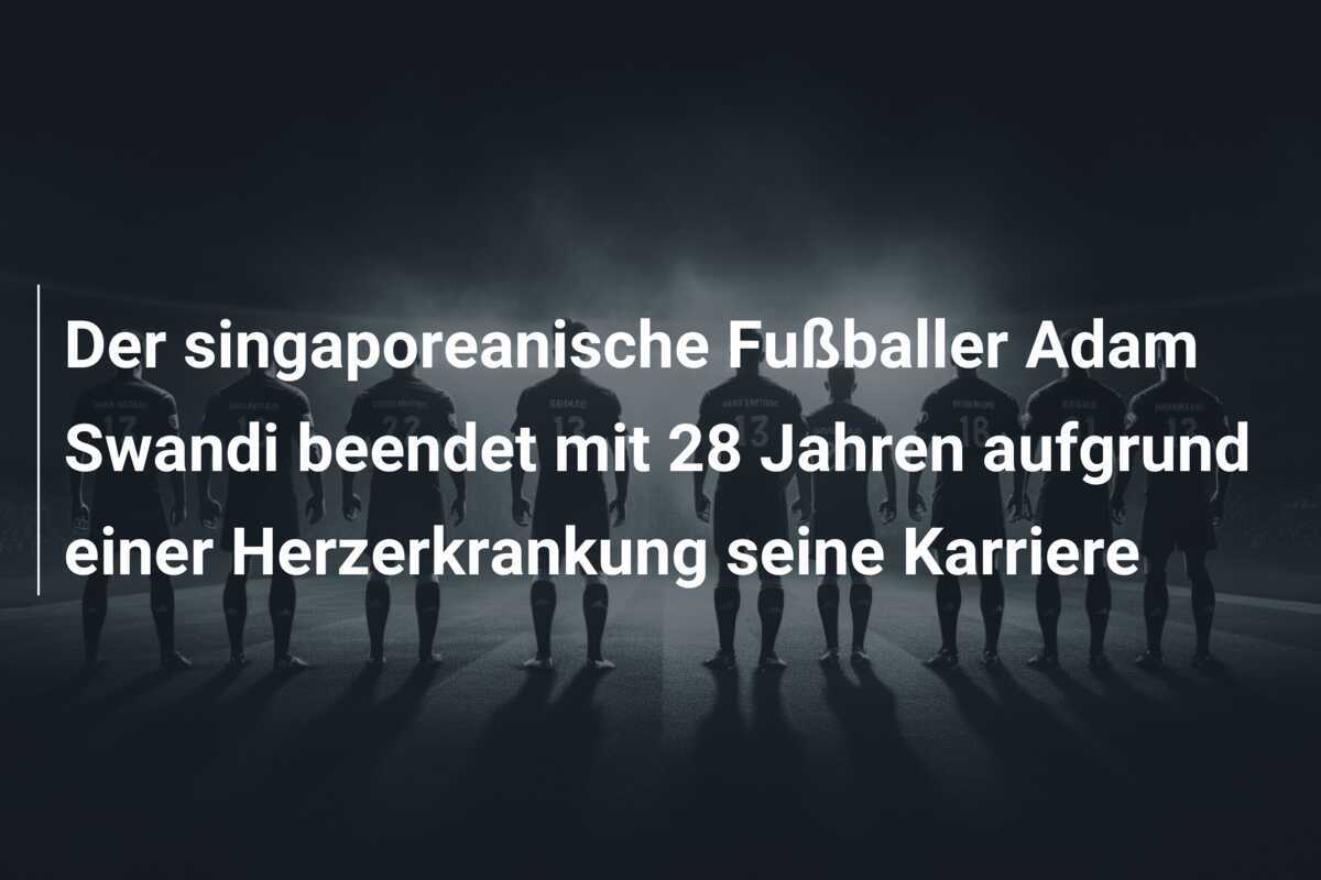 Der singaporeanische Fußballer Adam Swandi beendet mit 28 Jahren aufgrund einer Herzerkrankung seine Karriere