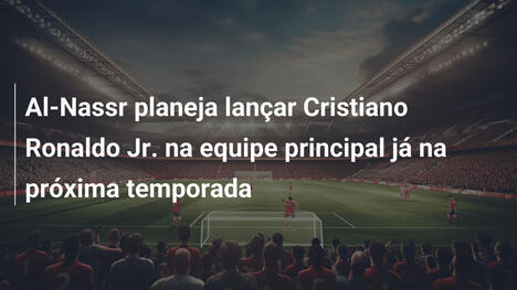 Al-Nassr planeja lançar Cristiano Ronaldo Jr. na equipe principal já na próxima temporada