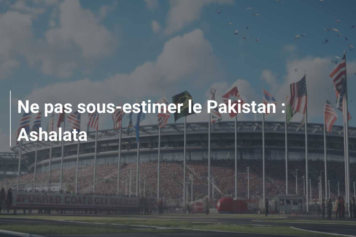 Ne pas sous-estimer le Pakistan : Ashalata