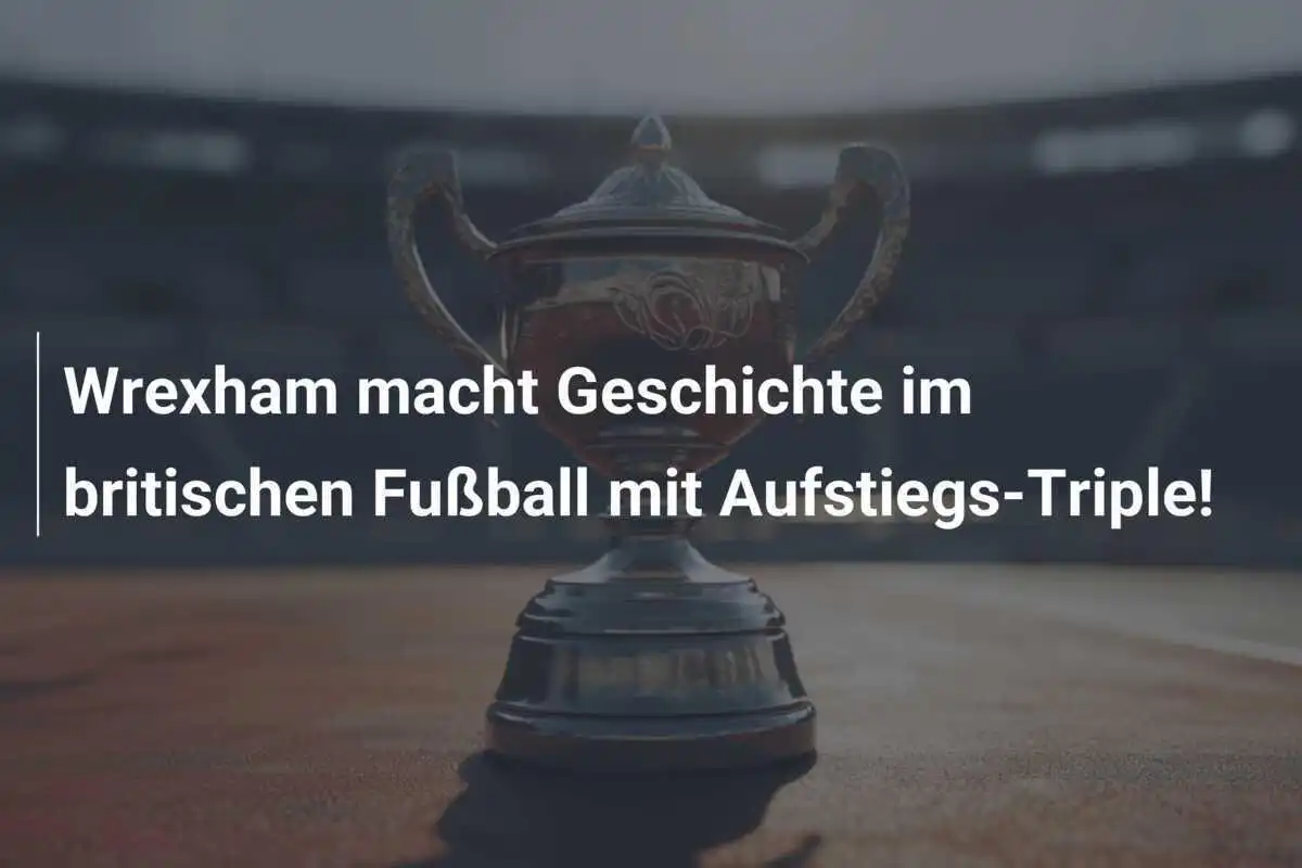 Wrexham macht Geschichte im britischen Fußball mit Aufstiegs-Triple!