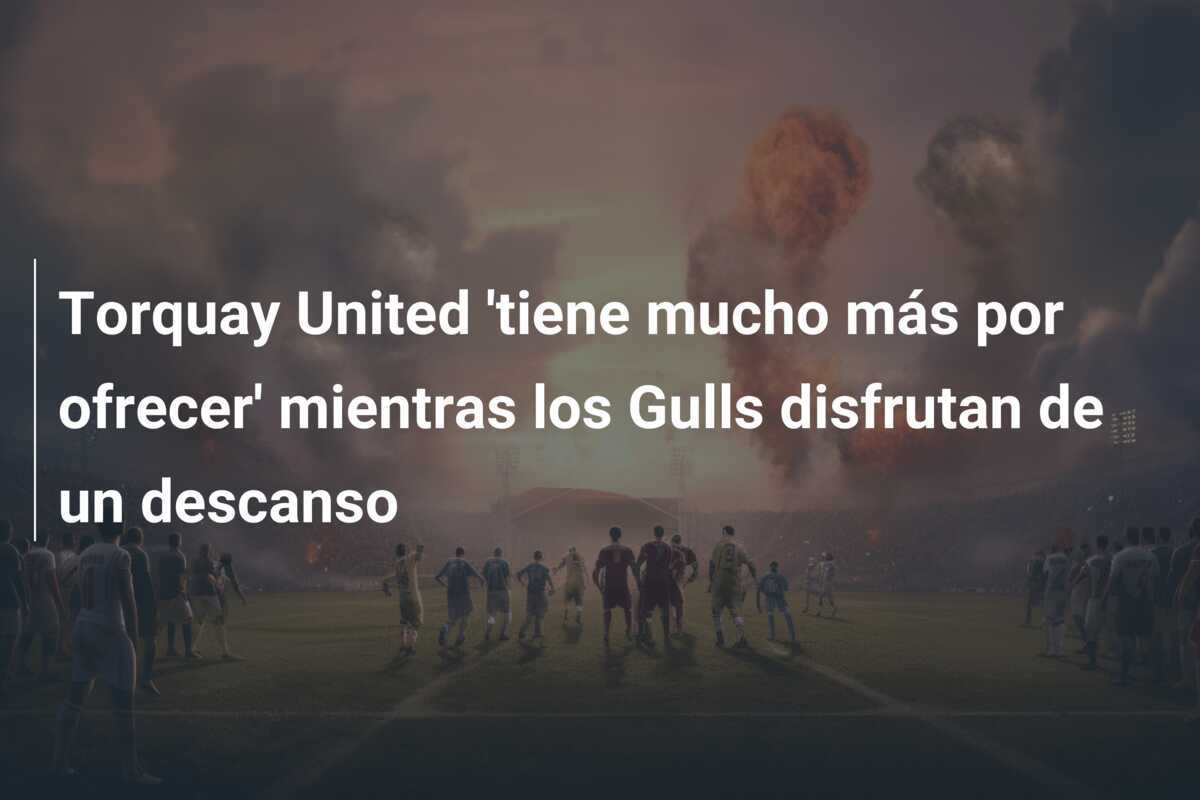 Torquay United 'tiene mucho más por ofrecer' mientras los Gulls disfrutan de un descanso