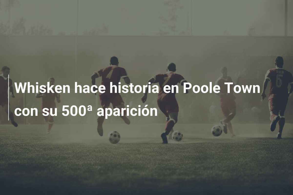 Whisken hace historia en Poole Town con su 500ª aparición