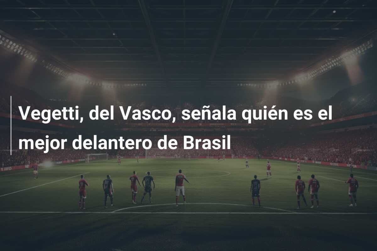 Vegetti, del Vasco, señala quién es el mejor delantero de Brasil