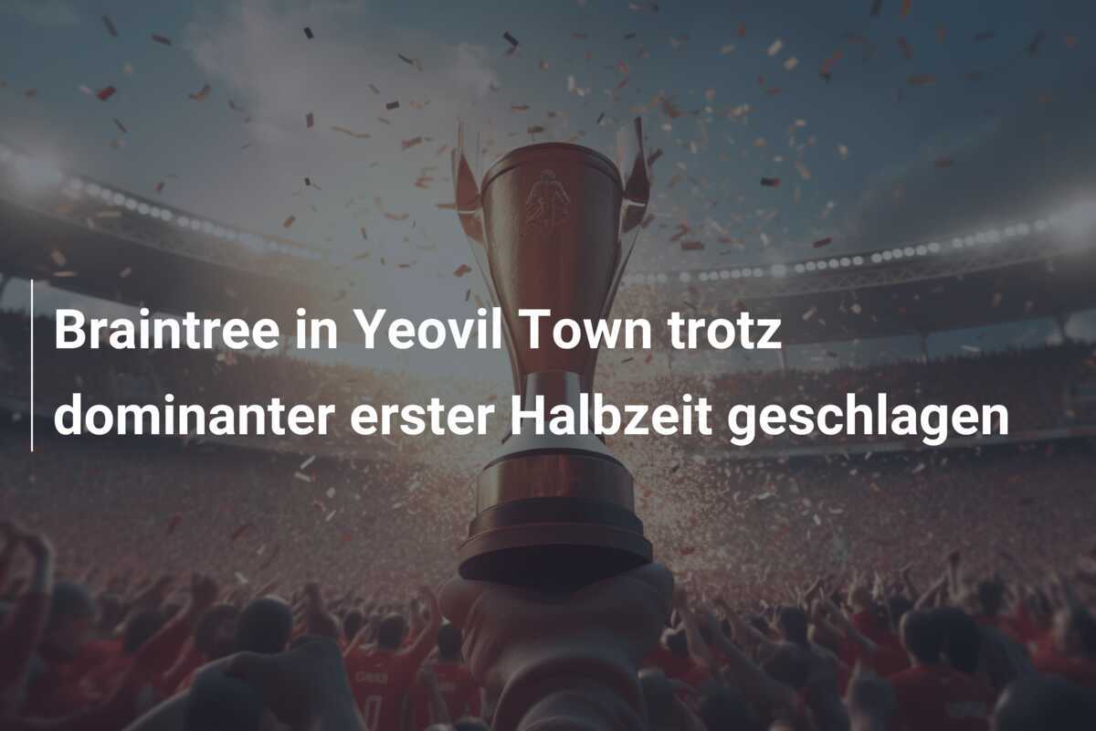 Braintree in Yeovil Town trotz dominanter erster Halbzeit geschlagen