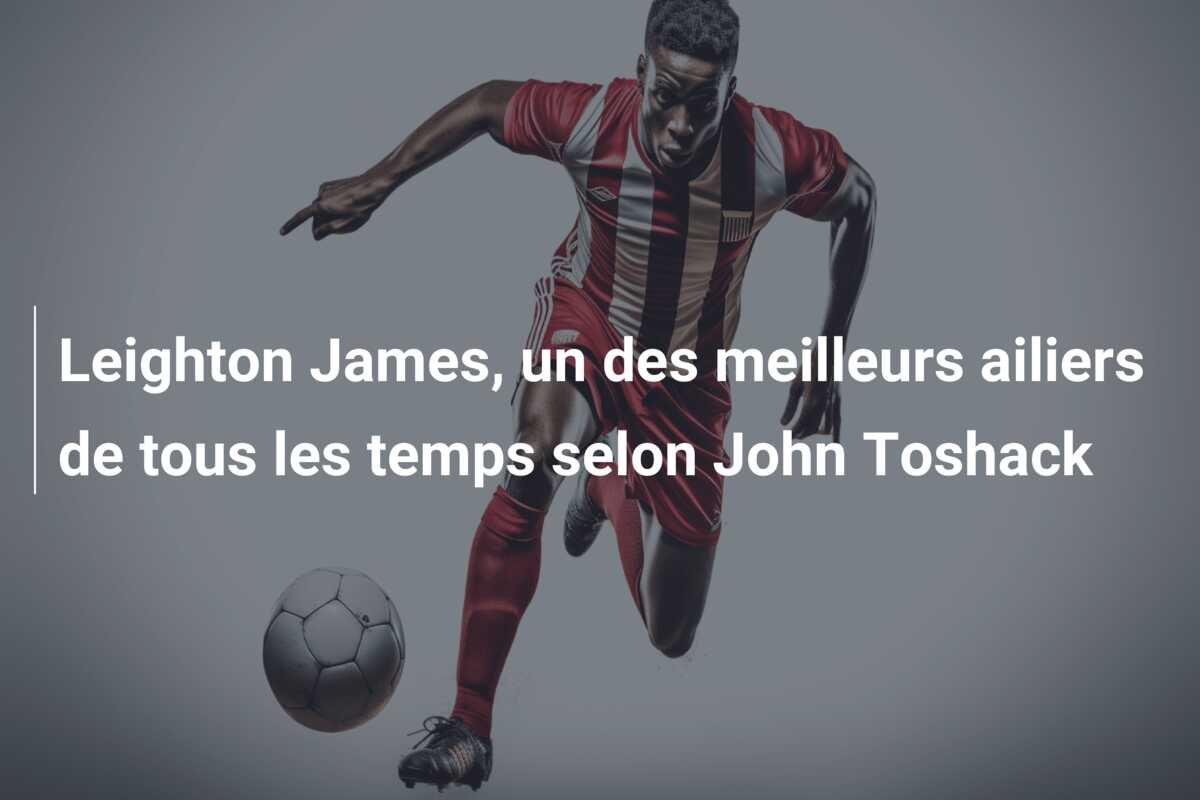 Leighton James, un des meilleurs ailiers de tous les temps selon John Toshack