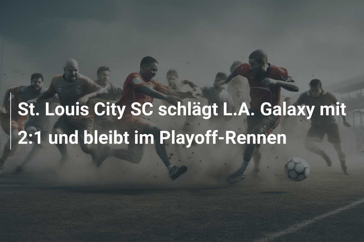 St. Louis City SC schlägt L.A. Galaxy mit 2:1 und bleibt im Playoff-Rennen