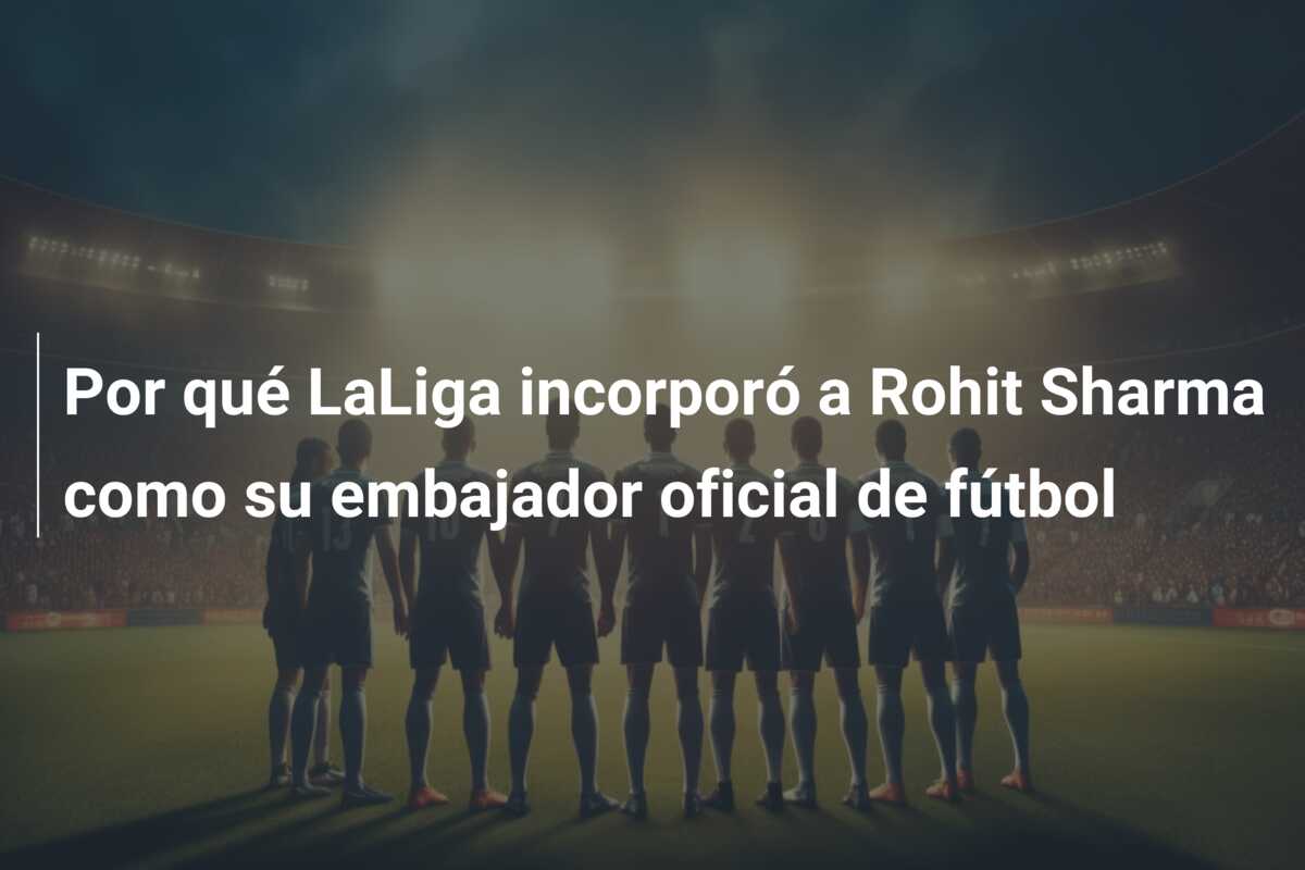 Por qué LaLiga incorporó a Rohit Sharma como su embajador oficial de fútbol