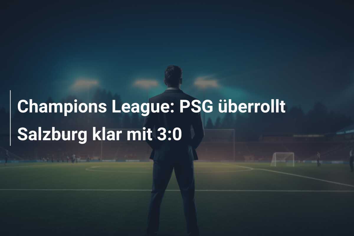 Champions League: PSG überrollt Salzburg klar mit 3:0