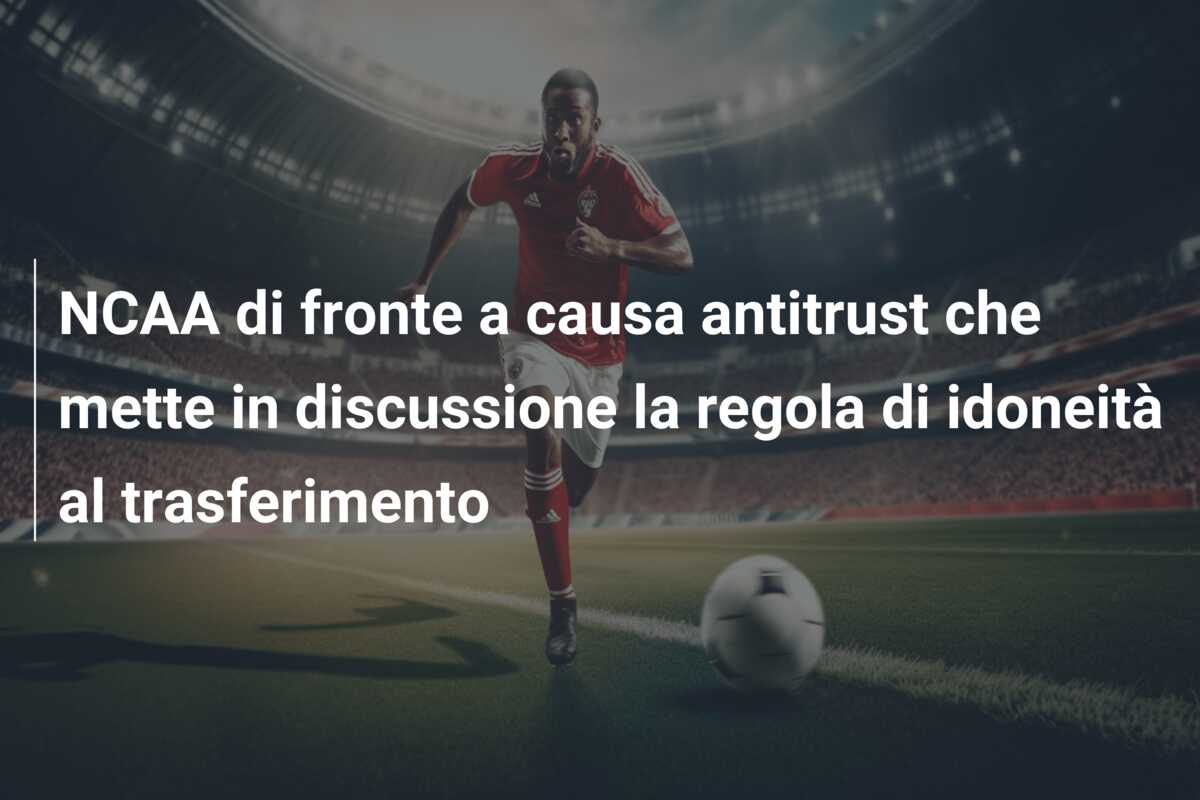 NCAA di fronte a causa antitrust che mette in discussione la regola di idoneità al trasferimento