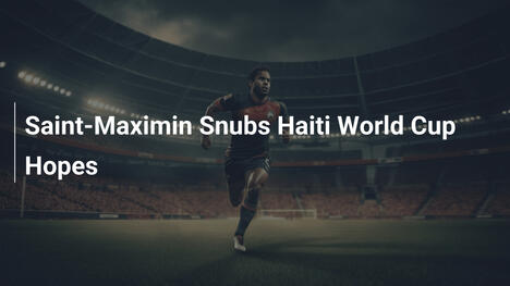 Saint-Maximin Delude le Speranze Mondiali di Haiti