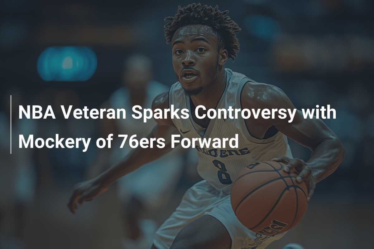 NBAのベテランが76ersのフォワードを嘲笑して物議を醸す