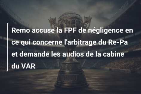 Remo accuse la FPF de négligence en ce qui concerne l’arbitrage du Re-Pa et demande les audios de la cabine du VAR