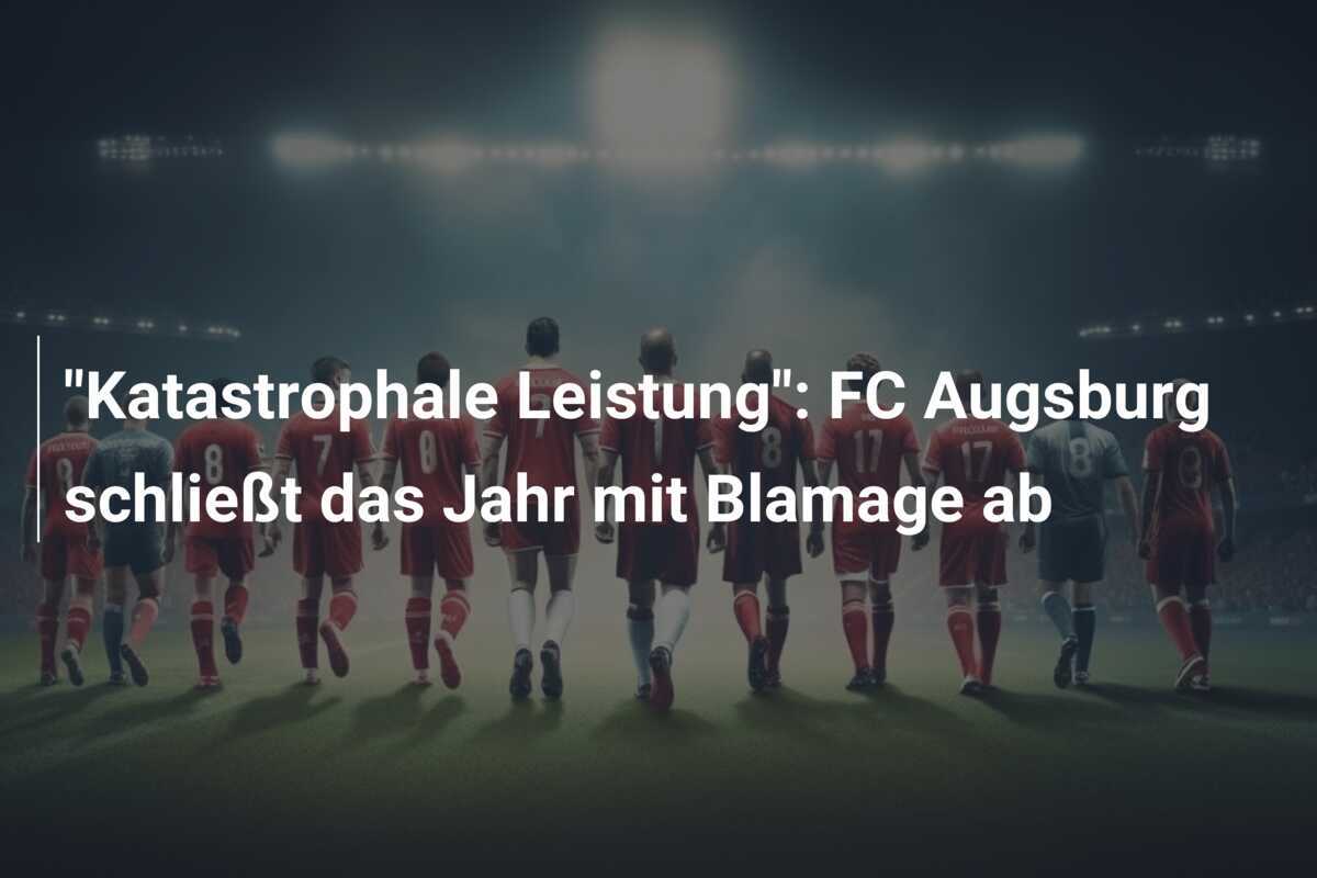 "Katastrophale Leistung": FC Augsburg schließt das Jahr mit Blamage ab