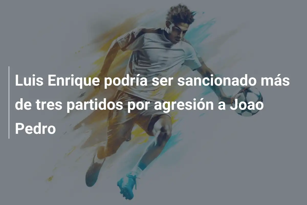 Luis Enrique podría ser sancionado más de tres partidos por agresión a Joao Pedro