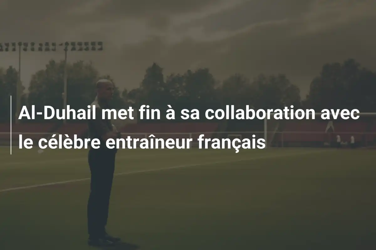 Al-Duhail met fin à sa collaboration avec le célèbre entraîneur français