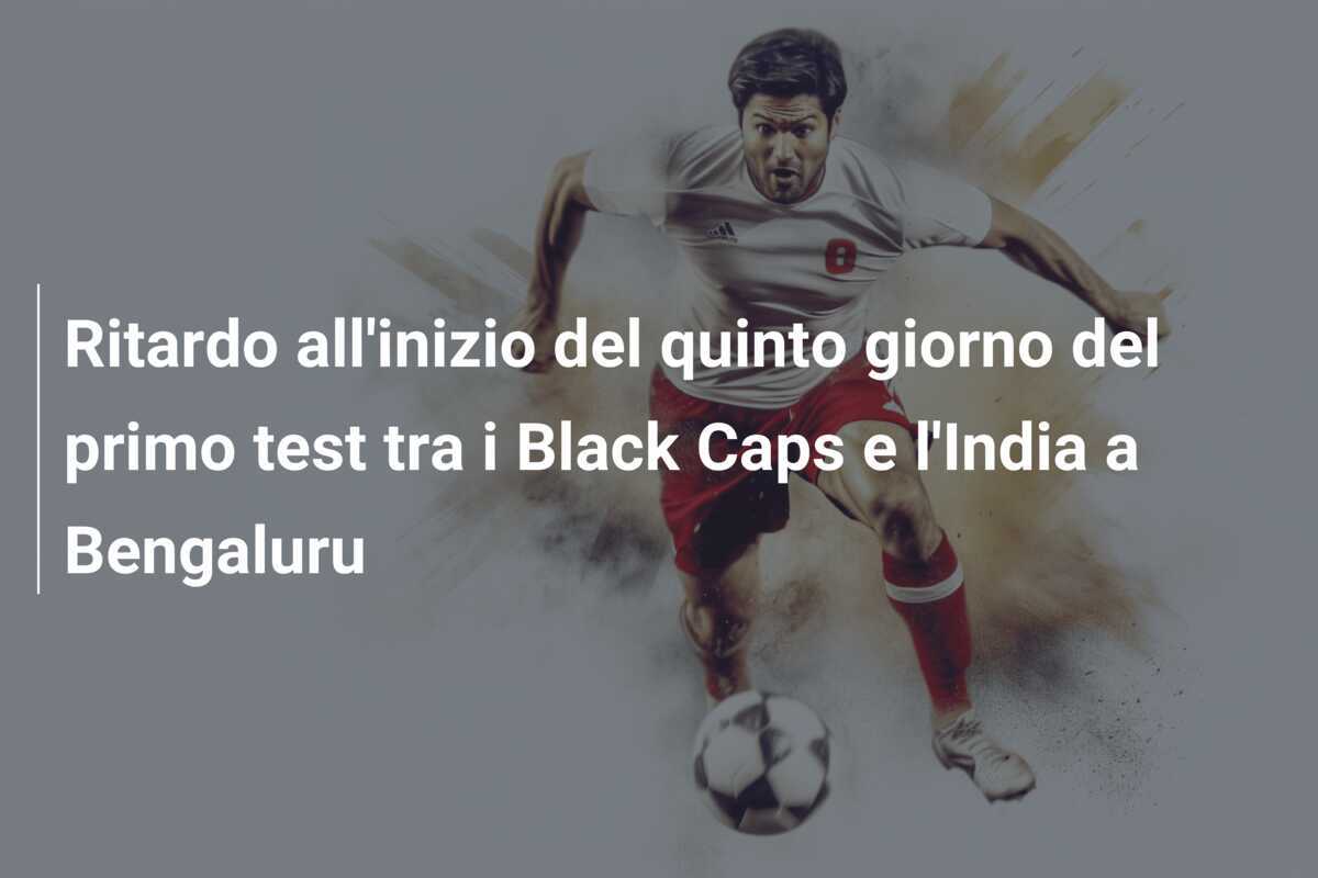 Ritardo all'inizio del quinto giorno del primo test tra i Black Caps e l'India a Bengaluru