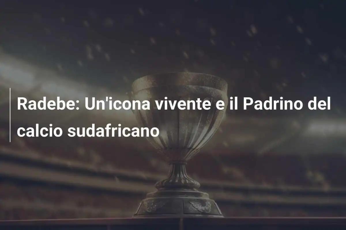 Radebe: Un'icona vivente e il Padrino del calcio sudafricano