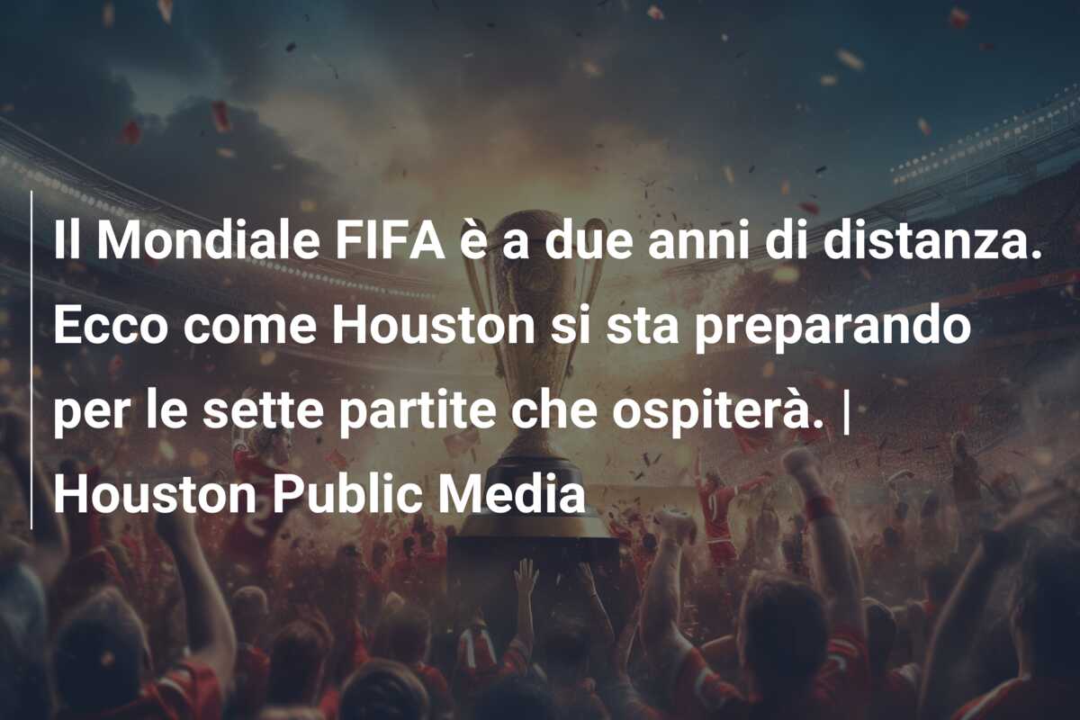Il Mondiale FIFA è a due anni di distanza. Ecco come Houston si sta preparando per le sette partite che ospiterà. | Houston Public Media