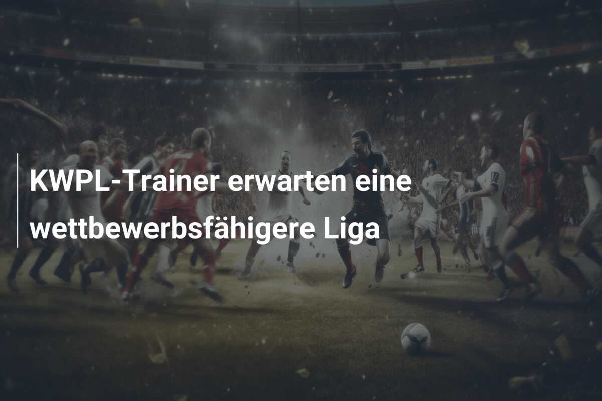 KWPL-Trainer erwarten eine wettbewerbsfähigere Liga