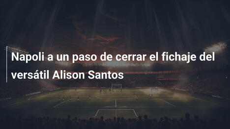 Napoli a un paso de cerrar el fichaje del versátil Alison Santos