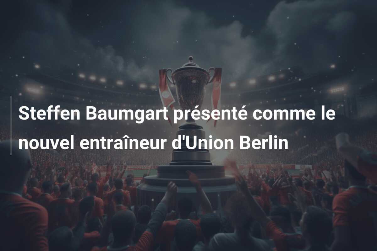 Steffen Baumgart présenté comme le nouvel entraîneur d'Union Berlin