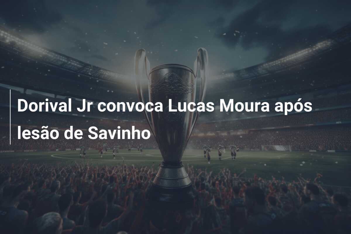 Dorival Jr convoca Lucas Moura após lesão de Savinho