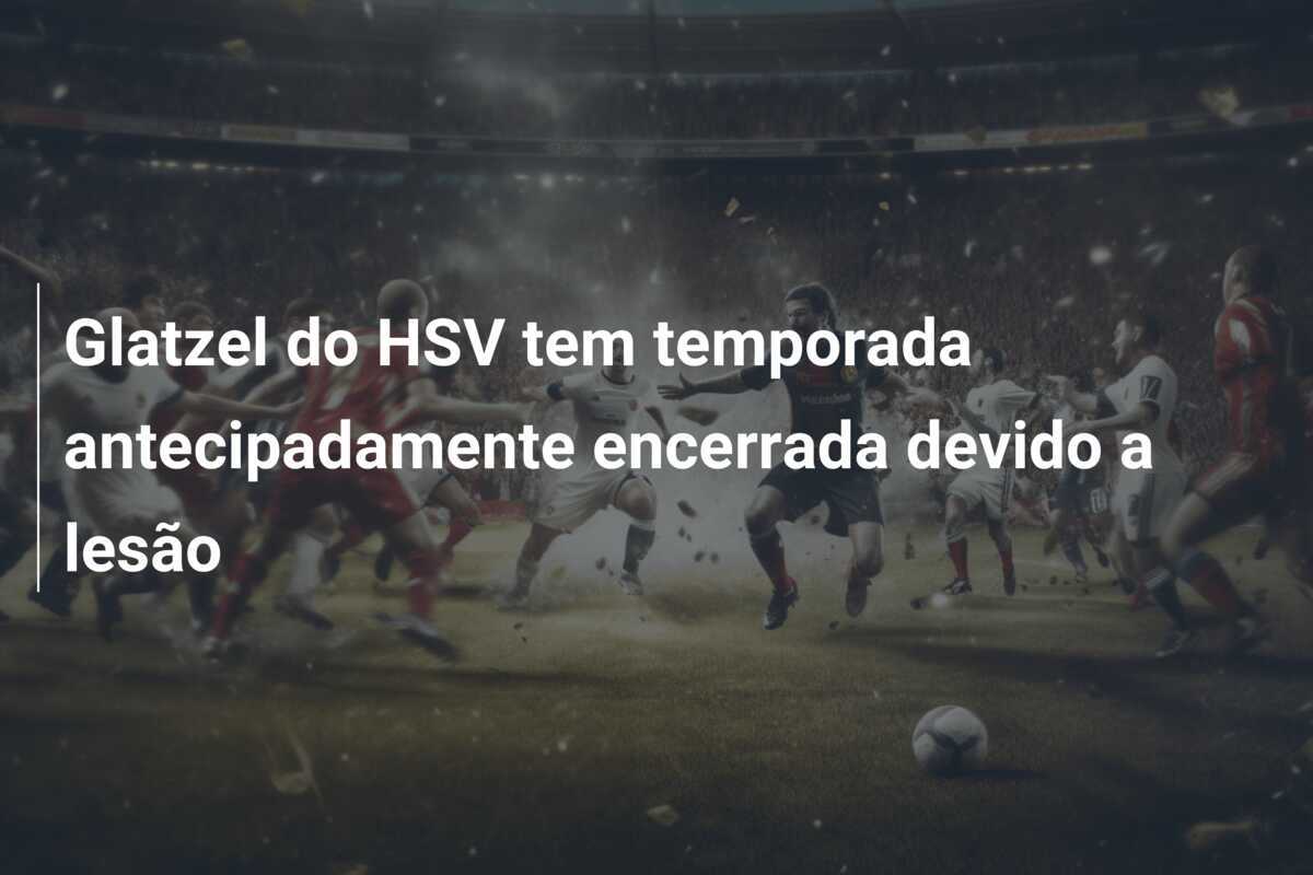 Glatzel do HSV tem temporada antecipadamente encerrada devido a lesão