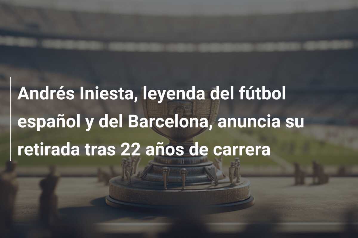 Andrés Iniesta, leyenda del fútbol español y del Barcelona, anuncia su retirada tras 22 años de carrera
