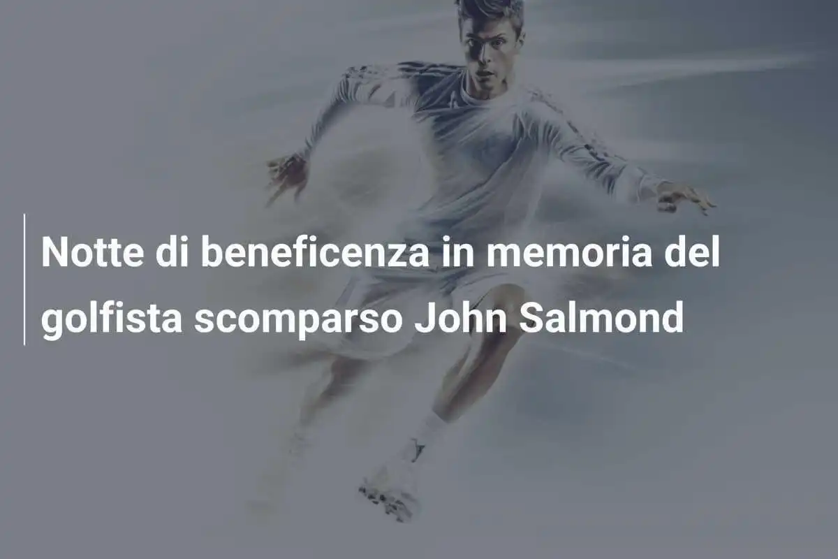 Notte di beneficenza in memoria del golfista scomparso John Salmond